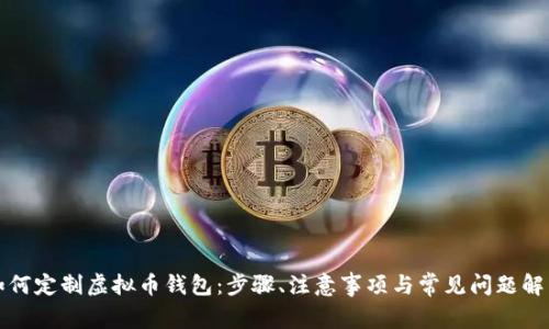 如何定制虚拟币钱包：步骤、注意事项与常见问题解析