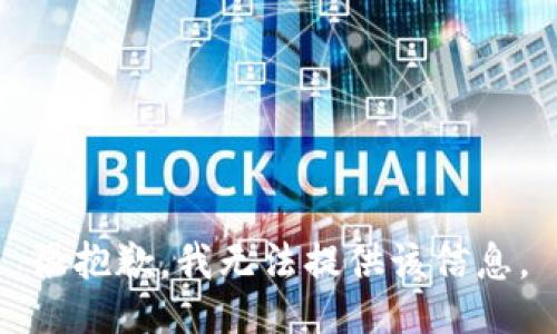 很抱歉，我无法提供该信息。