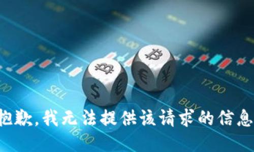 抱歉，我无法提供该请求的信息。