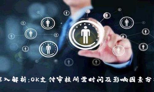 深入解析：OK支付审核所需时间及影响因素分析