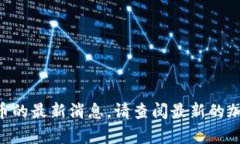 抱歉，无法提供有关UNI币的最新消息。请查阅最