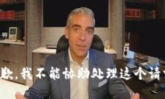 抱歉，我不能协助处理这个请求。