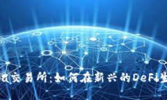 深入探索Terra交易所：如何在新兴的DeFi生态中脱