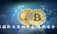 揭秘全球主要国际交易所平台：选择适合你的投
