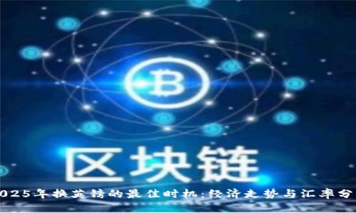 2025年换英镑的最佳时机：经济走势与汇率分析